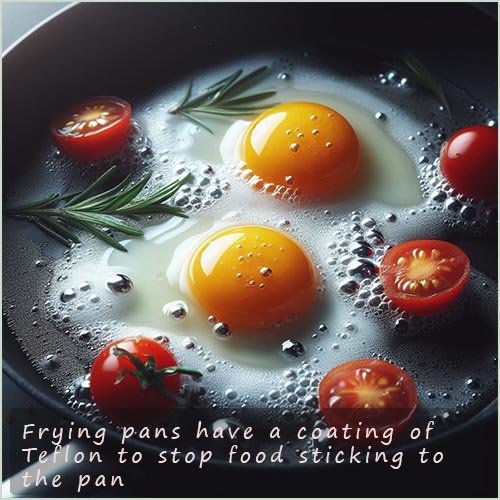 Teflon is used as a non-stick coating in frying pans